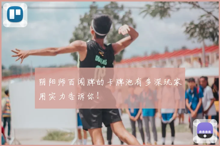 阴阳师百闻牌的卡牌池有多深玩家用实力告诉你!